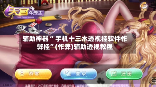 辅助神器“ 手机十三水透视挂软件作弊挂”(作弊)辅助透视教程-第2张图片