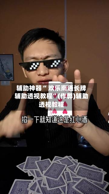 辅助神器“ 欢乐南通长牌辅助透视教程”(作弊)辅助透视教程-第2张图片