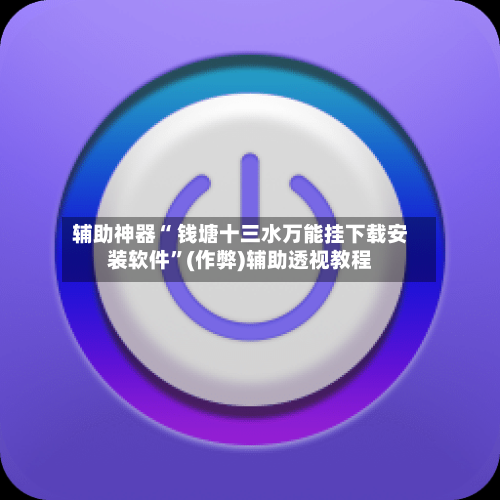 辅助神器“ 钱塘十三水万能挂下载安装软件”(作弊)辅助透视教程-第2张图片