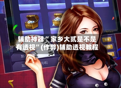 辅助神器“ 家乡大贰是不是有透视	”(作弊)辅助透视教程-第3张图片