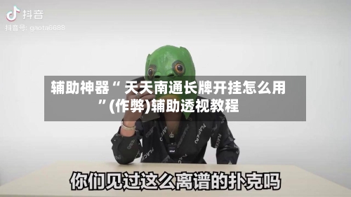 辅助神器“ 天天南通长牌开挂怎么用”(作弊)辅助透视教程-第2张图片
