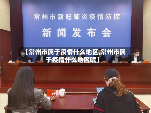 【常州市属于疫情什么地区,常州市属于疫情什么地区呢】
