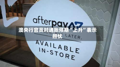 澳央行官员对通胀预期“上升	”表示担忧-第3张图片