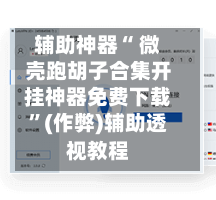 辅助神器“ 微壳跑胡子合集开挂神器免费下载”(作弊)辅助透视教程-第3张图片