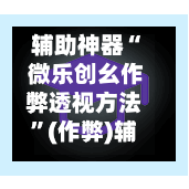 辅助神器“ 微乐创幺作弊透视方法	”(作弊)辅助透视教程-第2张图片