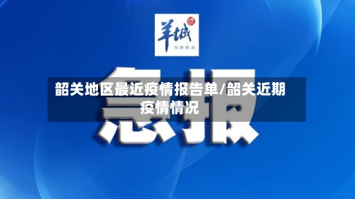 韶关地区最近疫情报告单/韶关近期疫情情况-第3张图片