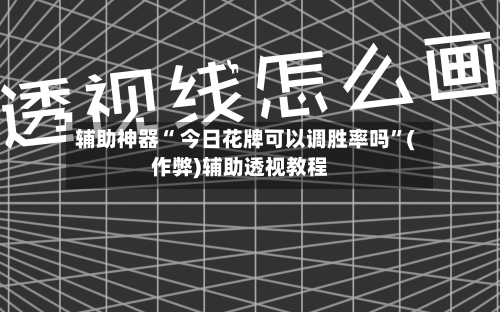 辅助神器“ 今日花牌可以调胜率吗”(作弊)辅助透视教程-第2张图片