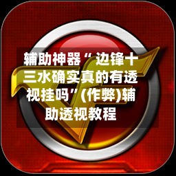 辅助神器“ 边锋十三水确实真的有透视挂吗”(作弊)辅助透视教程-第2张图片