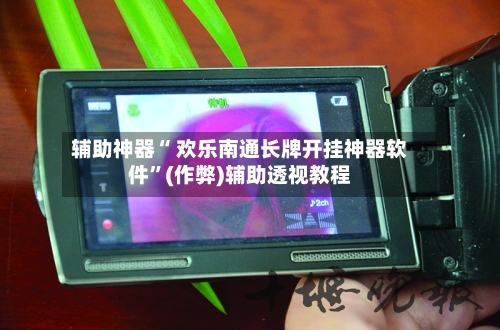 辅助神器“ 欢乐南通长牌开挂神器软件”(作弊)辅助透视教程