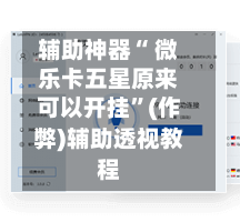 辅助神器“ 微乐卡五星原来可以开挂”(作弊)辅助透视教程