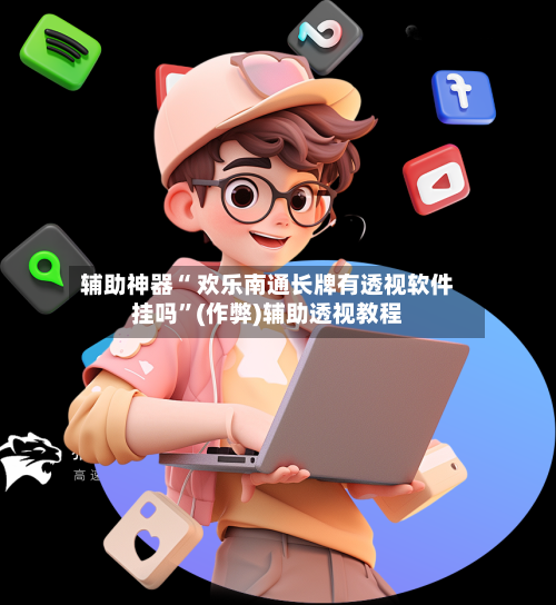 辅助神器“ 欢乐南通长牌有透视软件挂吗”(作弊)辅助透视教程
