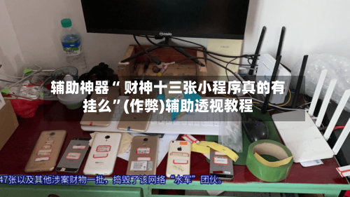 辅助神器“ 财神十三张小程序真的有挂么”(作弊)辅助透视教程-第2张图片