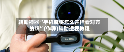 辅助神器“手机麻将怎么开挂看对方的牌”(作弊)辅助透视教程-第2张图片